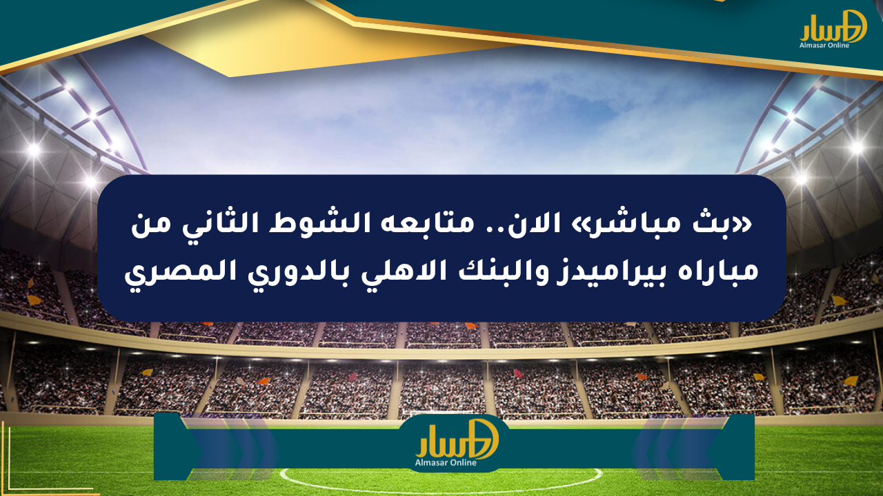 «بث مباشر» الآن.. متابعة الشوط الثاني من مباراة بيراميدز والبنك الأهلي بالدوري المصري